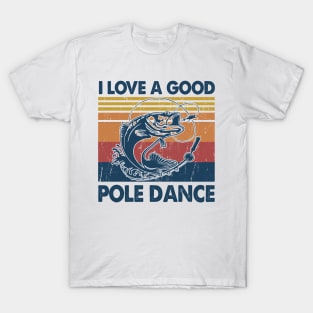 I Love A Good Pole Dance Fishing Gift Ideas T-Shirt